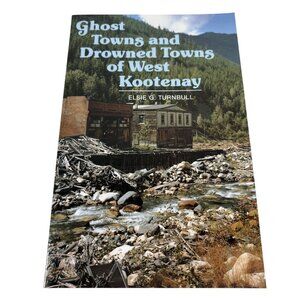 Ghost Towns & Drowned Towns Of West Kootenay By Elsie G. Turnbull Paperback